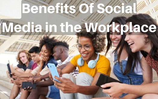 Benefits Of Social Media in the Workplace